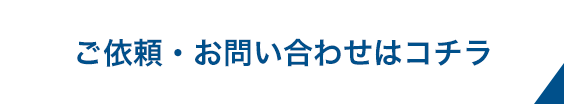 ご依頼・お問い合わせはコチラ